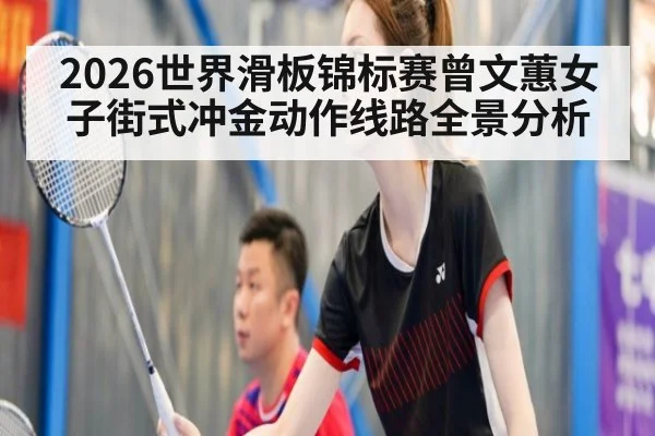 2026世界滑板锦标赛曾文蕙女子街式冲金动作线路全景分析
